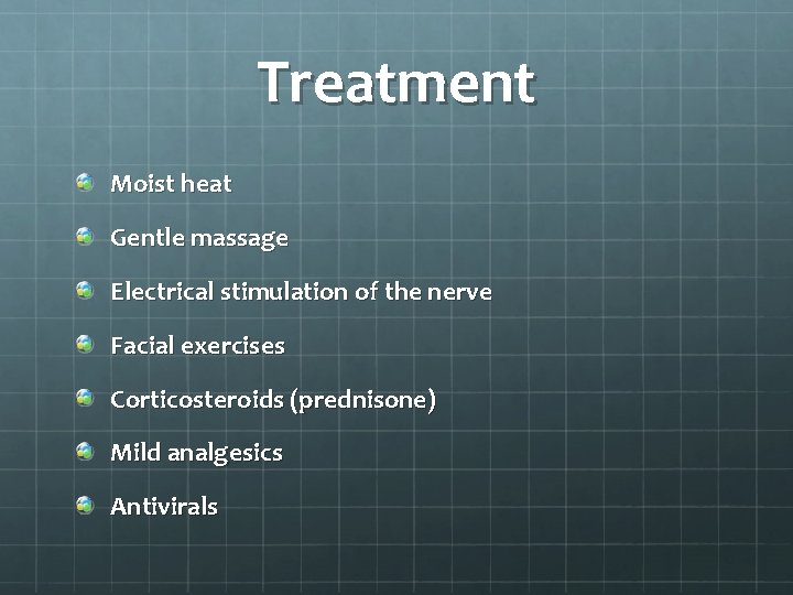 Treatment Moist heat Gentle massage Electrical stimulation of the nerve Facial exercises Corticosteroids (prednisone)