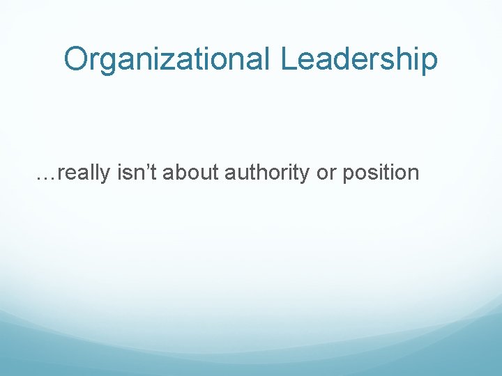 Organizational Leadership …really isn’t about authority or position 