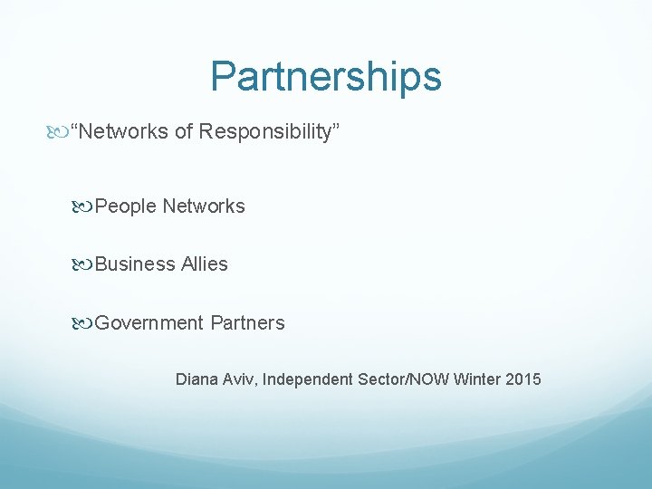 Partnerships “Networks of Responsibility” People Networks Business Allies Government Partners Diana Aviv, Independent Sector/NOW