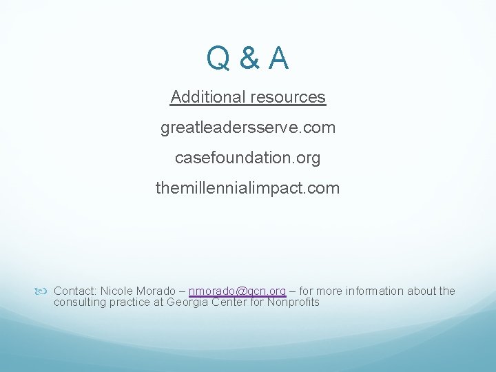 Q&A Additional resources greatleadersserve. com casefoundation. org themillennialimpact. com Contact: Nicole Morado – nmorado@gcn.