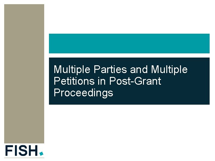 Multiple Parties and Multiple Petitions in Post-Grant Proceedings 7 