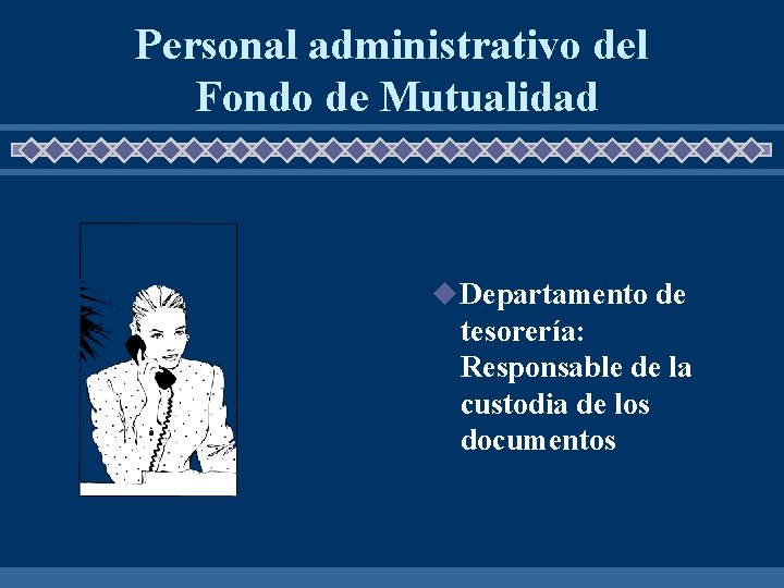 Personal administrativo del Fondo de Mutualidad u Departamento de tesorería: Responsable de la custodia