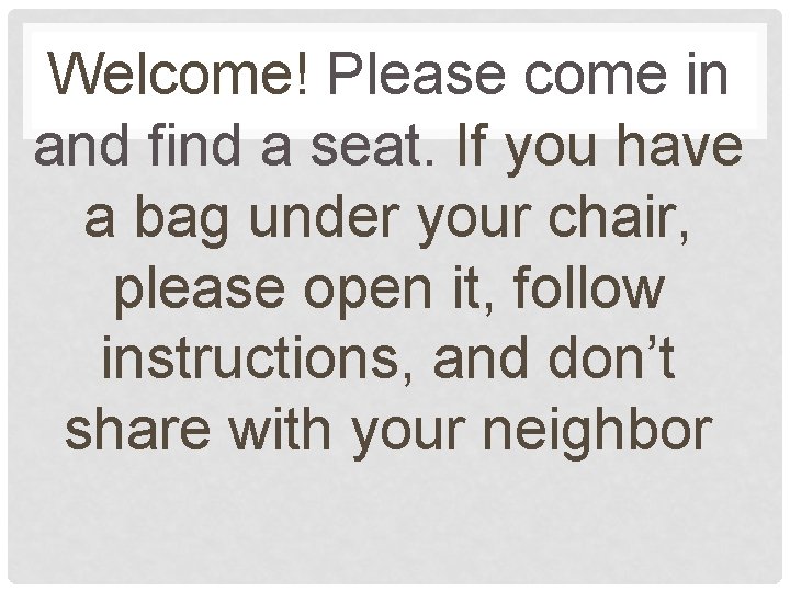 Welcome! Please come in and find a seat. If you have a bag under