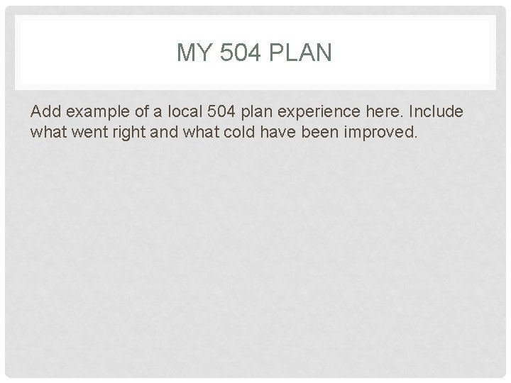 MY 504 PLAN Add example of a local 504 plan experience here. Include what