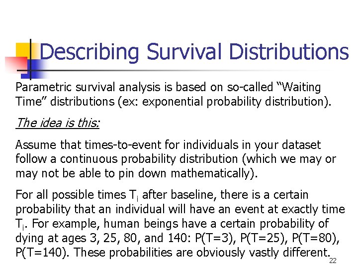 Describing Survival Distributions Parametric survival analysis is based on so-called “Waiting Time” distributions (ex: