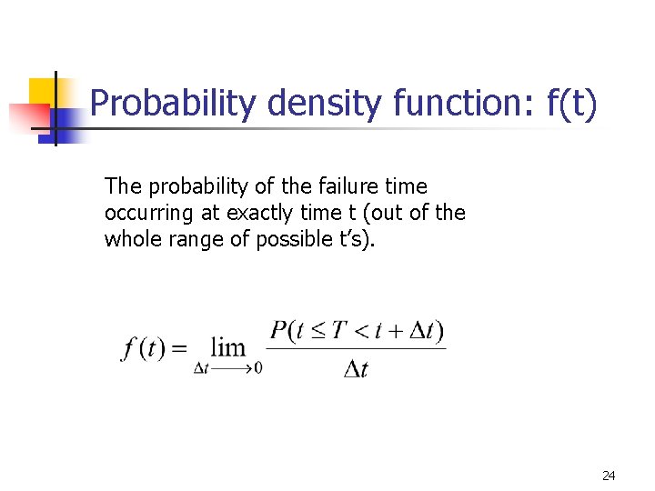 Probability density function: f(t) The probability of the failure time occurring at exactly time