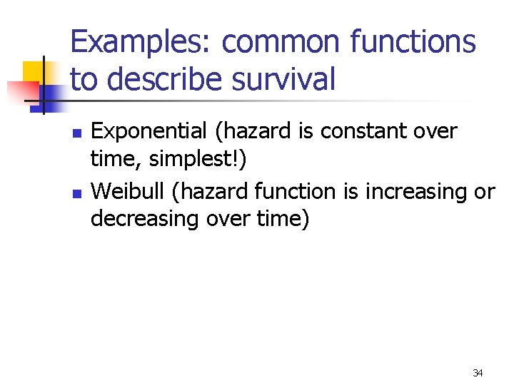 Examples: common functions to describe survival n n Exponential (hazard is constant over time,