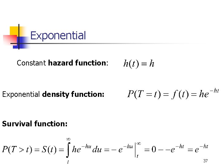 Exponential Constant hazard function: Exponential density function: Survival function: 37 