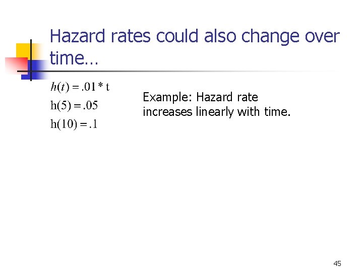 Hazard rates could also change over time… Example: Hazard rate increases linearly with time.
