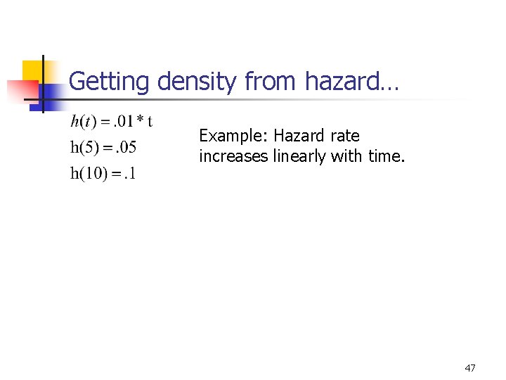 Getting density from hazard… Example: Hazard rate increases linearly with time. 47 