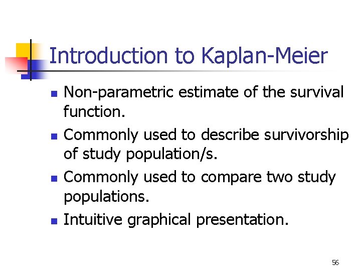 Introduction to Kaplan-Meier n n Non-parametric estimate of the survival function. Commonly used to