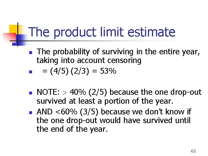 The product limit estimate n n The probability of surviving in the entire year,