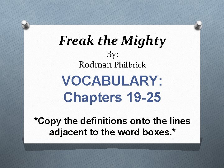 Freak the Mighty By: Rodman Philbrick VOCABULARY: Chapters 19 -25 *Copy the definitions onto