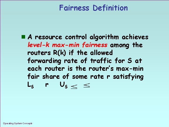 Fairness Definition n A resource control algorithm achieves level-k max-min fairness among the routers