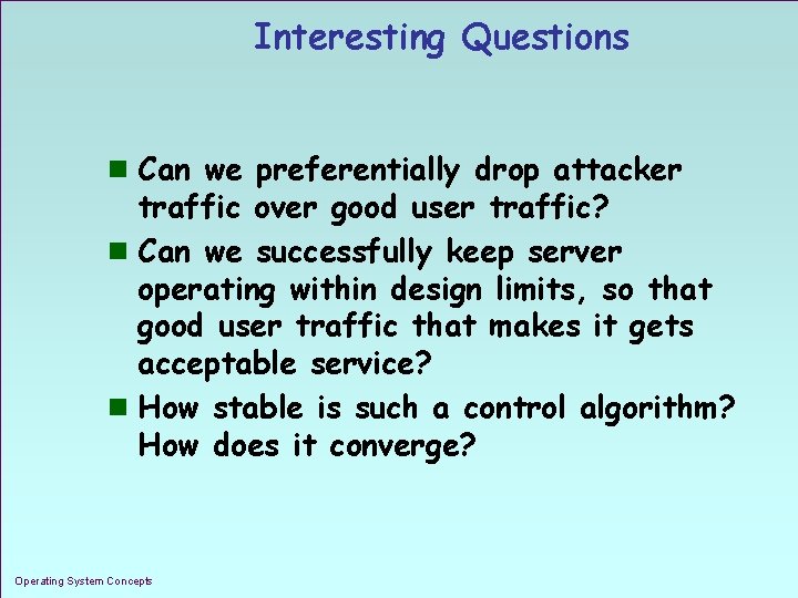 Interesting Questions n Can we preferentially drop attacker traffic over good user traffic? n
