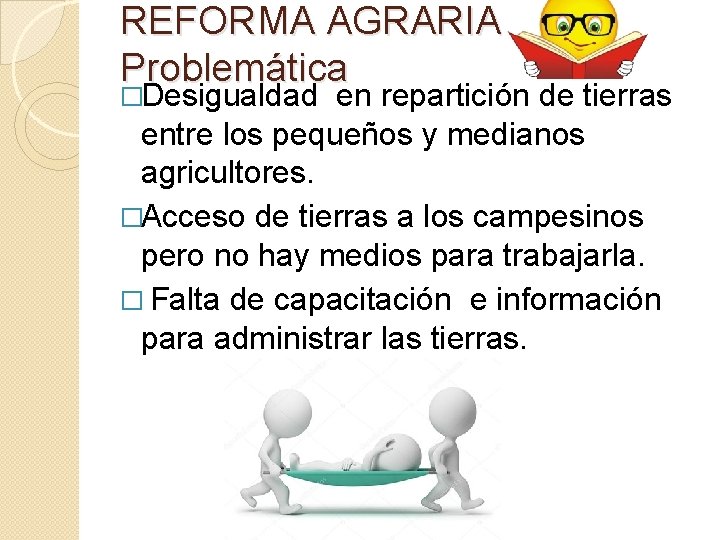 REFORMA AGRARIA Problemática �Desigualdad en repartición de tierras entre los pequeños y medianos agricultores.