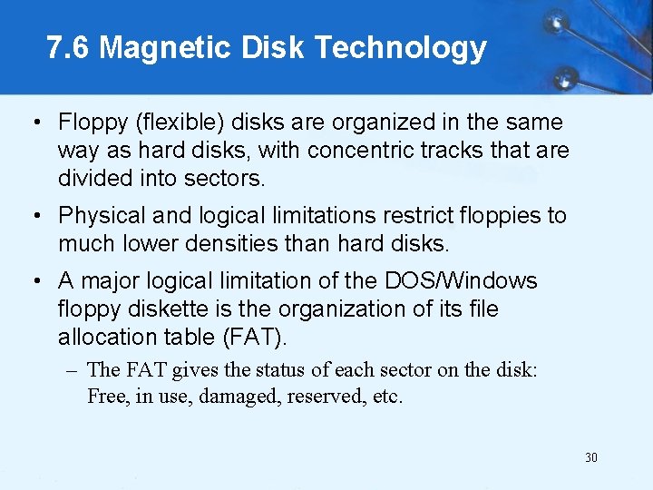 7. 6 Magnetic Disk Technology • Floppy (flexible) disks are organized in the same