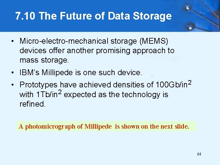 7. 10 The Future of Data Storage • Micro-electro-mechanical storage (MEMS) devices offer another