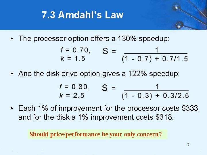 7. 3 Amdahl’s Law • The processor option offers a 130% speedup: • And