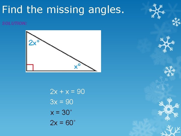 Find the missing angles. SOLUTION: 2 x + x = 90 3 x =