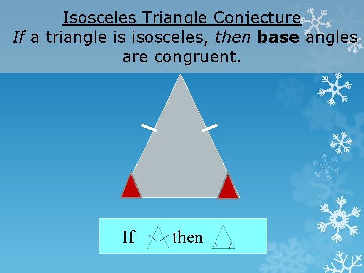 Isosceles Triangle Conjecture If a triangle is isosceles, then base angles are congruent. If