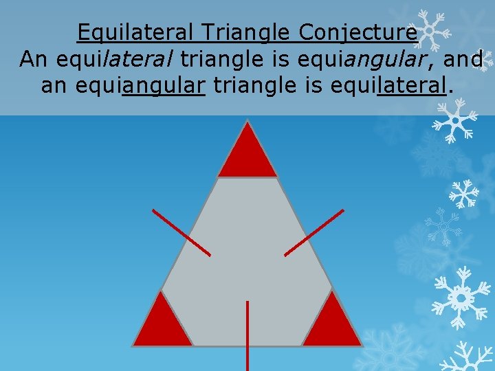 Equilateral Triangle Conjecture An equilateral triangle is equiangular, and an equiangular triangle is equilateral.