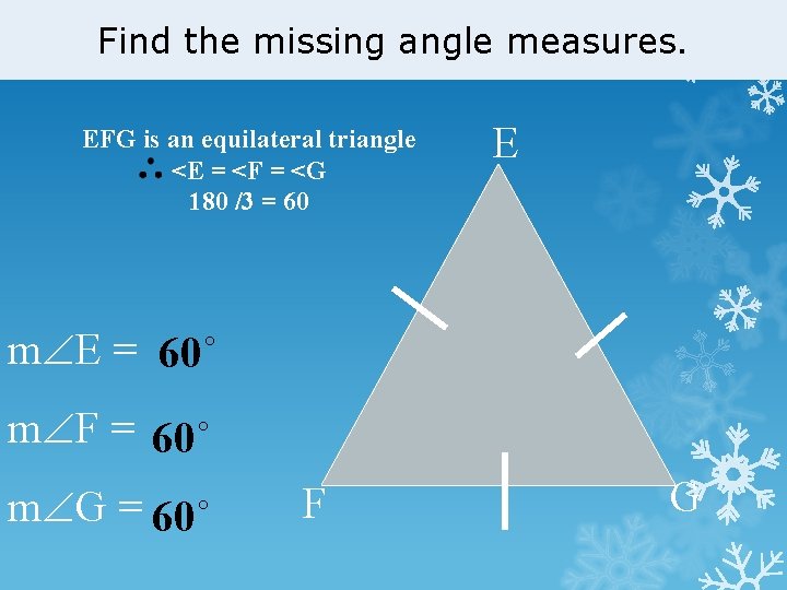 Find the missing angle measures. EFG is an equilateral triangle <E = <F =