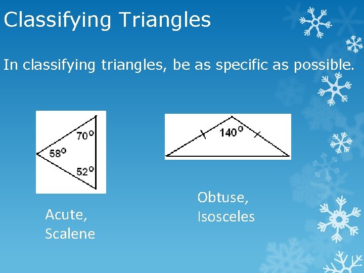Classifying Triangles In classifying triangles, be as specific as possible. Acute, Scalene Obtuse, Isosceles