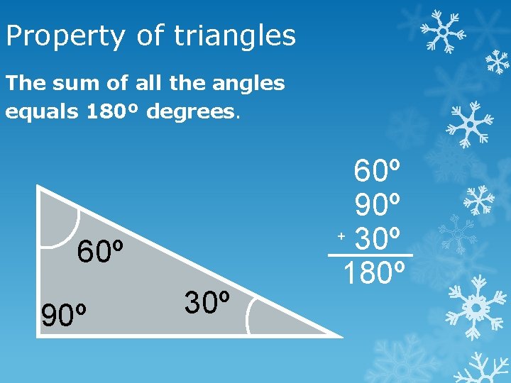 Property of triangles The sum of all the angles equals 180º degrees. 60º 90º