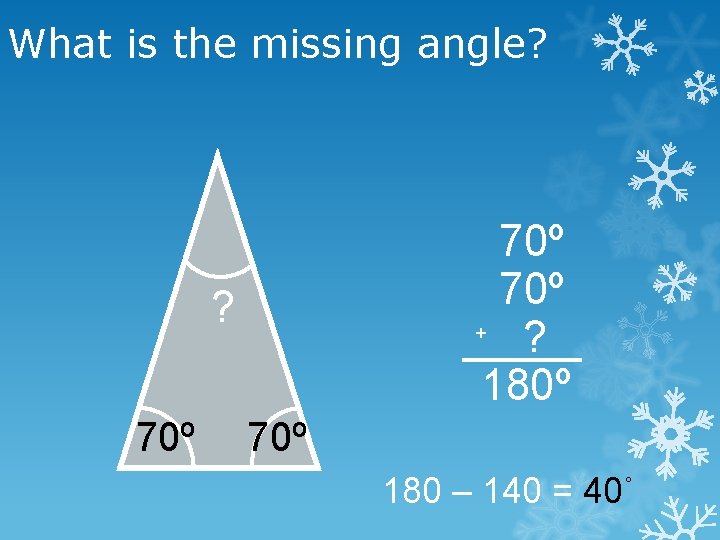 What is the missing angle? 70º + ? 180º ? 70º 180 – 140