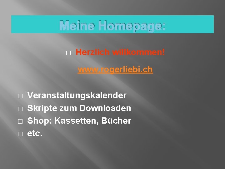 Meine Homepage: � Herzlich willkommen! www. rogerliebi. ch � � Veranstaltungskalender Skripte zum Downloaden