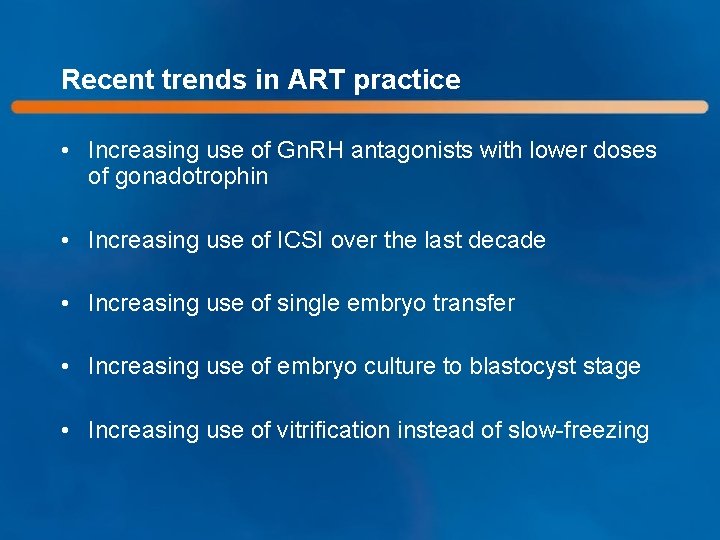 Recent trends in ART practice • Increasing use of Gn. RH antagonists with lower