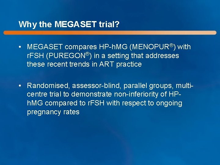 Why the MEGASET trial? • MEGASET compares HP-h. MG (MENOPUR®) with r. FSH (PUREGON®)