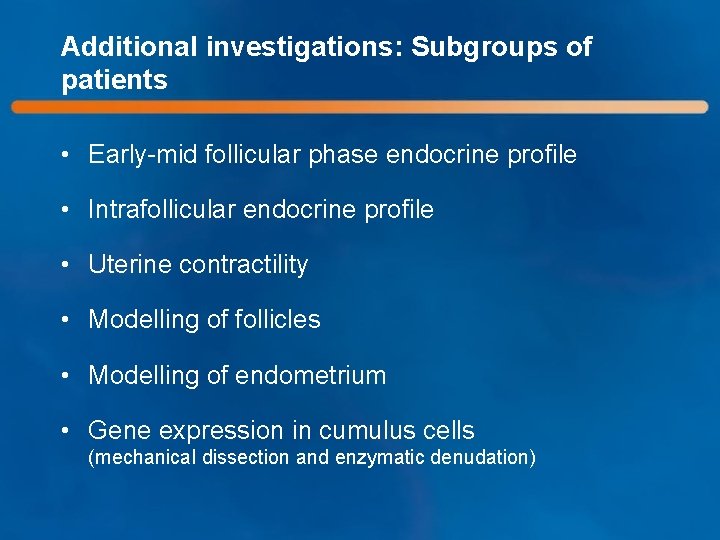 Additional investigations: Subgroups of patients • Early-mid follicular phase endocrine profile • Intrafollicular endocrine