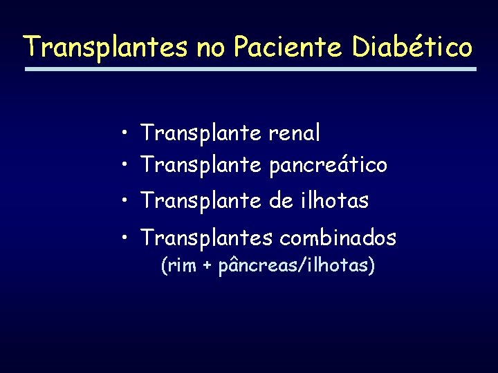 Transplantes no Paciente Diabético • Transplante renal • Transplante pancreático • Transplante de ilhotas