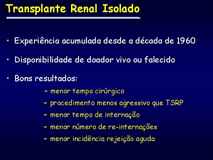 Transplante Renal Isolado • Experiência acumulada desde a década de 1960 • Disponibilidade de