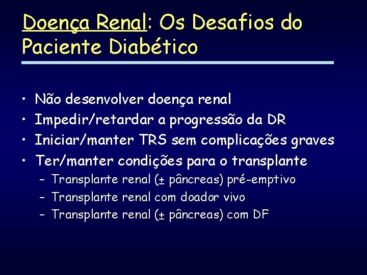 Doença Renal: Os Desafios do Paciente Diabético • • Não desenvolver doença renal Impedir/retardar