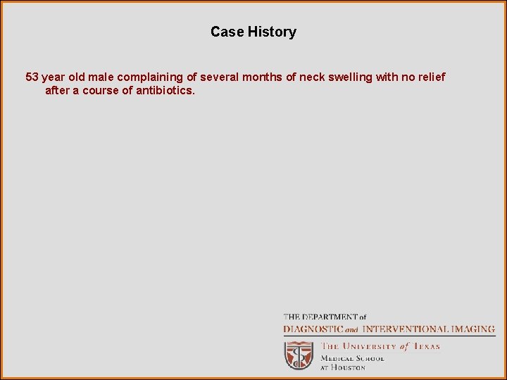 Case History 53 year old male complaining of several months of neck swelling with