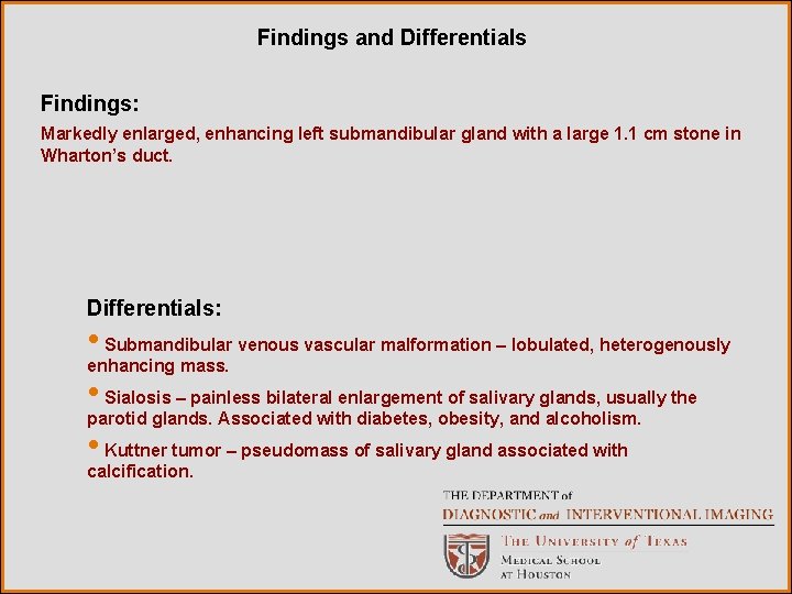 Findings and Differentials Findings: Markedly enlarged, enhancing left submandibular gland with a large 1.