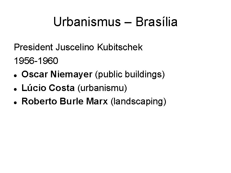 Urbanismus – Brasília President Juscelino Kubitschek 1956 -1960 Oscar Niemayer (public buildings) Lúcio Costa