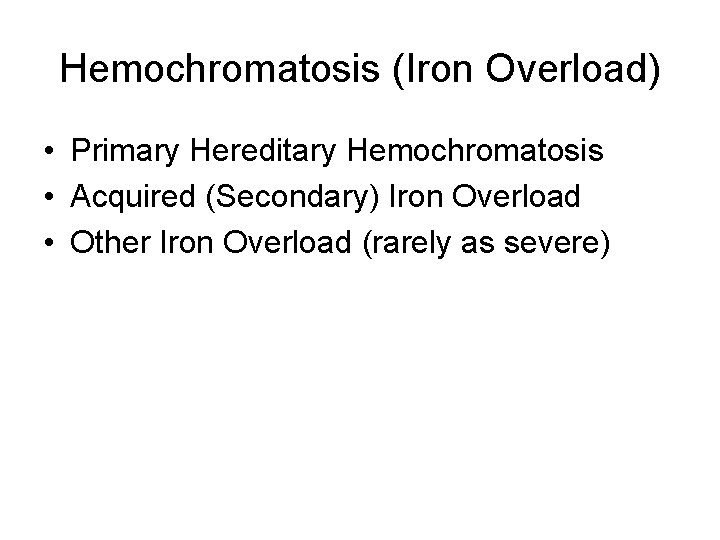 Hemochromatosis (Iron Overload) • Primary Hereditary Hemochromatosis • Acquired (Secondary) Iron Overload • Other