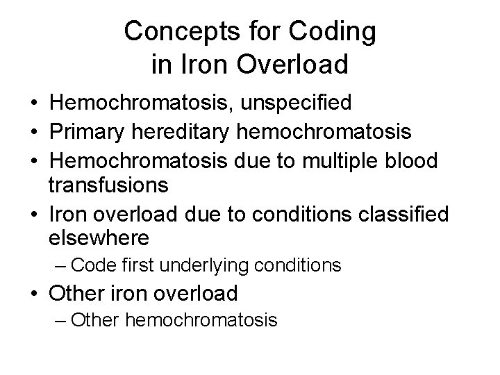Concepts for Coding in Iron Overload • Hemochromatosis, unspecified • Primary hereditary hemochromatosis •
