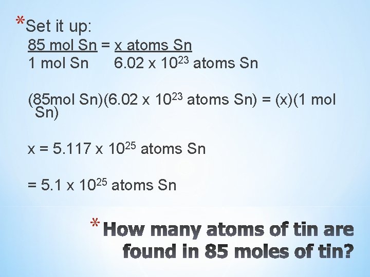 *Set it up: 85 mol Sn = x atoms Sn 1 mol Sn 6.