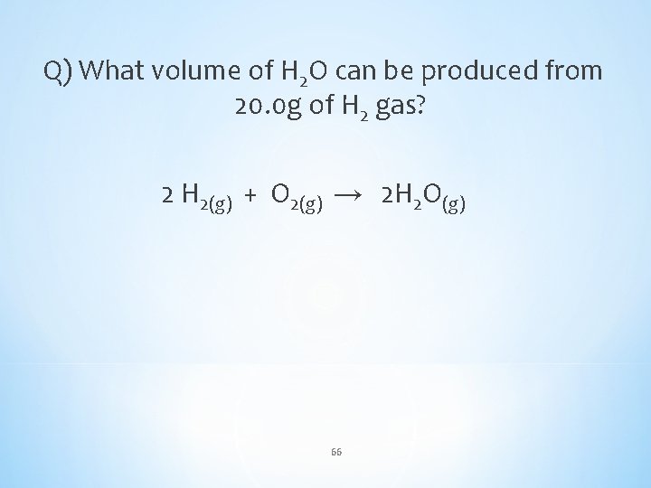 Q) What volume of H 2 O can be produced from 20. 0 g