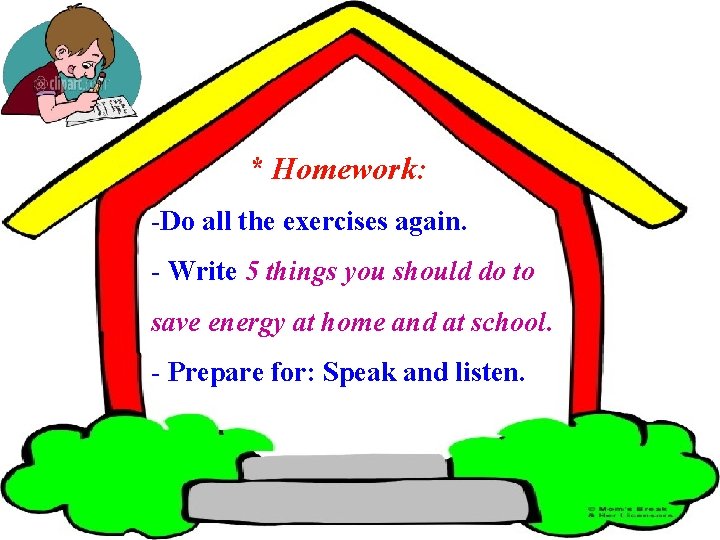 * Homework: -Do all the exercises again. - Write 5 things you should do