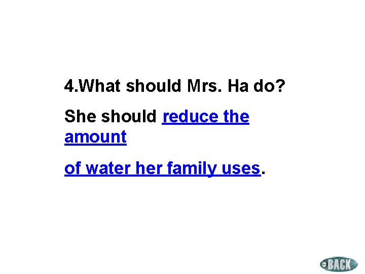 4. What should Mrs. Ha do? She should reduce the amount of water her