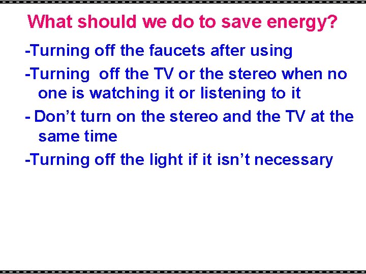 What should we do to save energy? -Turning off the faucets after using -Turning