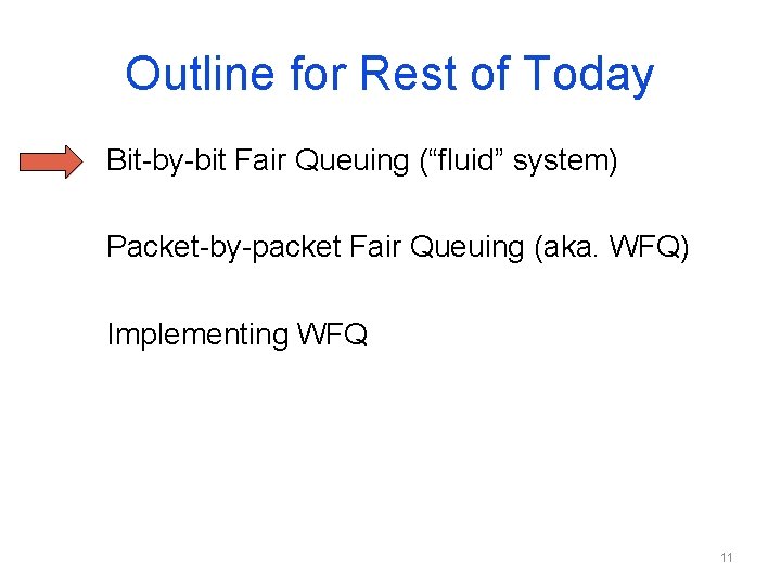 Outline for Rest of Today Bit-by-bit Fair Queuing (“fluid” system) Packet-by-packet Fair Queuing (aka. Outline for Rest of Today Bit-by-bit Fair Queuing (“fluid” system) Packet-by-packet Fair Queuing (aka.