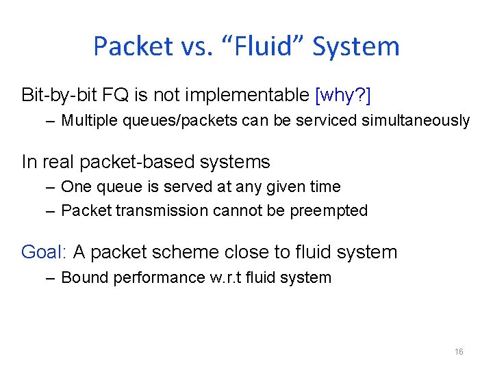 Packet vs. “Fluid” System Bit-by-bit FQ is not implementable [why? ] – Multiple queues/packets