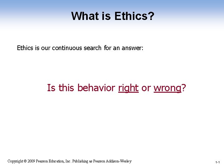 What is Ethics? Ethics is our continuous search for an answer: Is this behavior